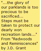 "...the glory of our parklands is too precious to be sacrificed... Steps must be taken to protect our dearly won recreation lands..." From "Redwoods and Reminiscences" by J.D. Grant
